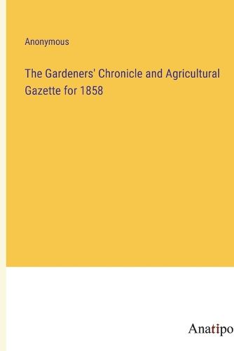 Cover image for The Gardeners' Chronicle and Agricultural Gazette for 1858