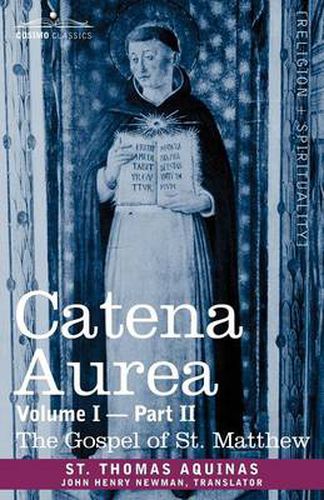 Cover image for Catena Aurea: Commentary on the Four Gospels, Collected Out of the Works of the Fathers, Volume I Part 2 Gospel of St. Matthew