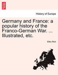 Cover image for Germany and France: a popular history of the Franco-German War, vol. I