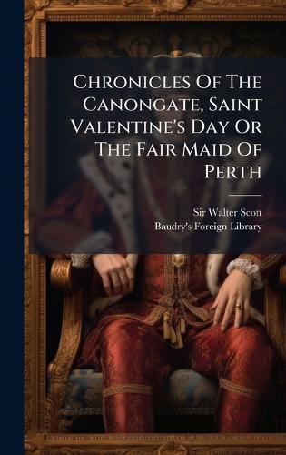 Cover image for Chronicles Of The Canongate, Saint Valentine's Day Or The Fair Maid Of Perth