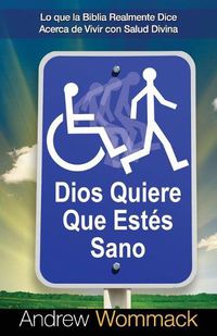 Cover image for Dios Quiere Que Esten Sano: Lo Que La Biblia Realmente Dice Acerca de Vivir Con Salud Divina