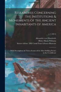 Cover image for Researches Concerning the Institutions & Monuments of the Ancient Inhabitants of America: With Descriptions & Views of Some of the Most Striking Scenes in the Cordilleras!; v.1 (1814)