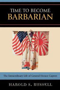 Cover image for Time to Become Barbarian: The Extraordinary Life of General Horace Capron