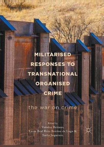 Cover image for Militarised Responses to Transnational Organised Crime: The War on Crime