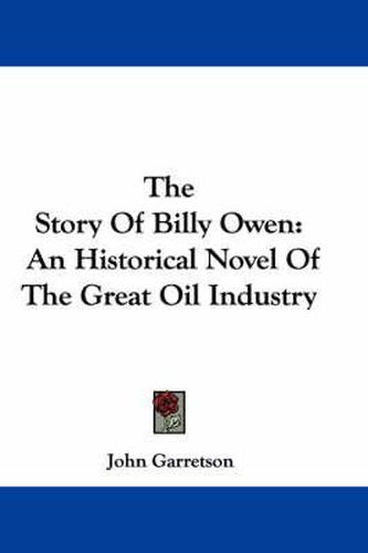 Cover image for The Story of Billy Owen: An Historical Novel of the Great Oil Industry