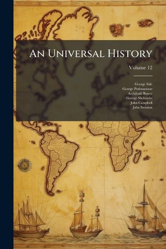 Cover image for An Universal History: From the Earliest Accounts to the Present Time, Part 1, Volume 12