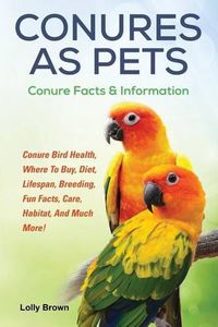 Cover image for Conures as Pets: Conure Bird Health, Where To Buy, Diet, Lifespan, Breeding, Fun Facts, Care, Habitat, And Much More! Conure Facts & Information