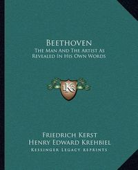 Cover image for Beethoven: The Man and the Artist as Revealed in His Own Words