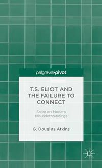 Cover image for T.S. Eliot and the Failure to Connect: Satire on Modern Misunderstandings