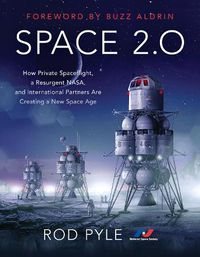 Cover image for Space 2.0: How Private Spaceflight, a Resurgent NASA, and International Partners are Creating a New Space Age