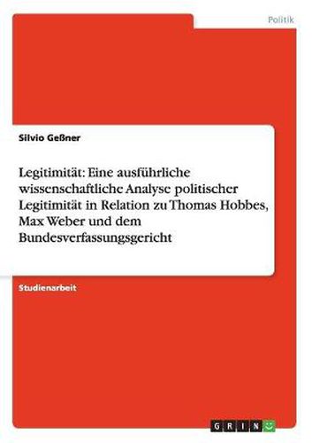 Cover image for Legitimitat: Eine ausfuhrliche wissenschaftliche Analyse politischer Legitimitat in Relation zu Thomas Hobbes, Max Weber und dem Bundesverfassungsgericht