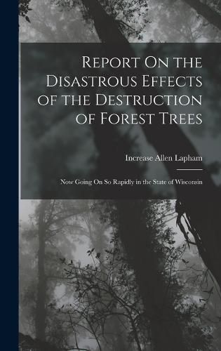 Cover image for Report On the Disastrous Effects of the Destruction of Forest Trees