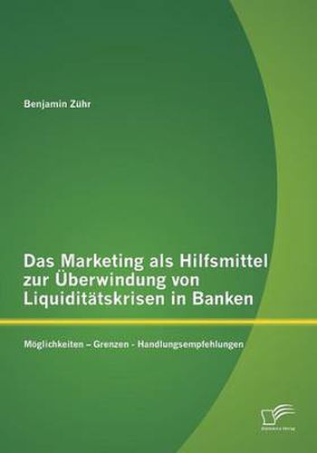 Cover image for Das Marketing als Hilfsmittel zur UEberwindung von Liquiditatskrisen in Banken: Moeglichkeiten - Grenzen - Handlungsempfehlungen