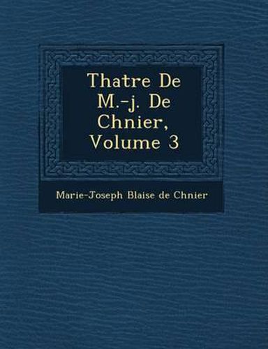 Cover image for Th Atre de M.-J. de Ch Nier, Volume 3