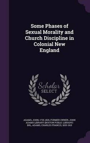 Cover image for Some Phases of Sexual Morality and Church Discipline in Colonial New England