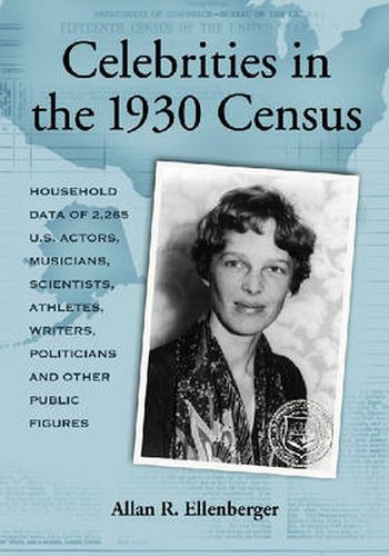 Cover image for Celebrities in the 1930 Census: Household Data of More Than 2,500 U.S. Actors, Musicians, Scientists, Athletes, Writers, Politicians and Other Public Figures
