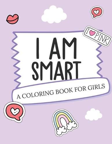 I Am Smart - A Coloring Book for Girls: Inspirational Coloring Book To Build Confidence - Girl Power - Girl Empowerment - Art Activity Book - Self-Esteem Young Girls