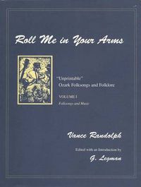 Cover image for Roll Me in Your Arms: Unprintable  Ozark Folksongs and Folklore, Volume I, Folksongs and Music