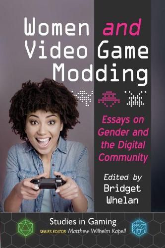 Cover image for Women and Video Game Modding: Essays on Gender and the Digital Community