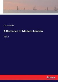 Cover image for A Romance of Modern London: Vol. I