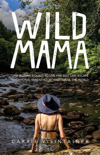 Cover image for Wild Mama: One Woman's Quest to Live Her Best Life, Escape Traditional Parenthood, and Travel the World