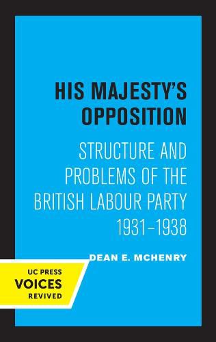 Cover image for His Majesty's Opposition: Structure and Problems of the British Labour Party, 1931 - 1938