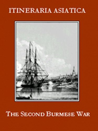 The Second Burmese War: A Narrative of the Operations at Rangoon in 1852