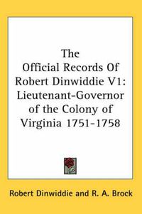 Cover image for The Official Records of Robert Dinwiddie V1: Lieutenant-Governor of the Colony of Virginia 1751-1758