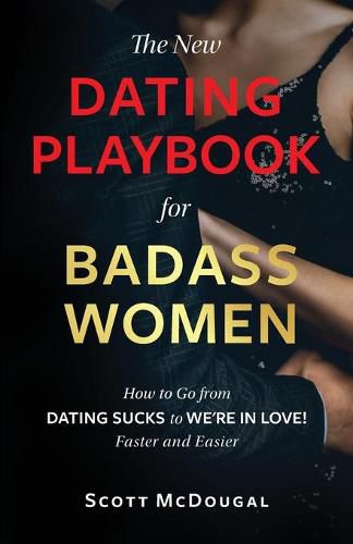 Cover image for The New Dating Playbook for Badass Women: How to Go from DATING SUCKS to WE'RE IN LOVE! Faster and Easier