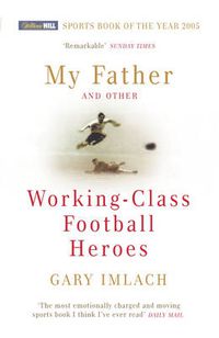 Cover image for My Father and Other Working Class Football Heroes