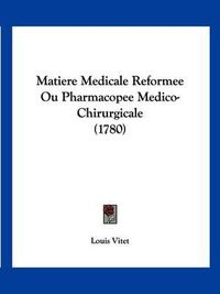 Cover image for Matiere Medicale Reformee Ou Pharmacopee Medico-Chirurgicale (1780)