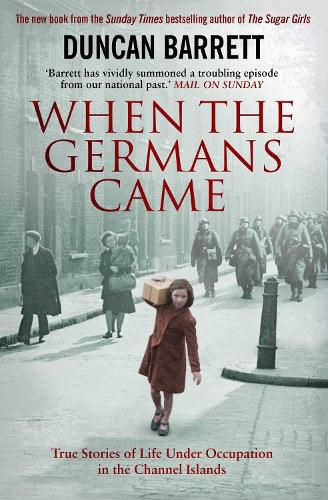 When the Germans Came: True Stories of Life under Occupation in the Channel Islands