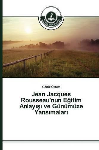 Jean Jacques Rousseau'nun E&#287;itim Anlay&#305;&#351;&#305; ve Gunumuze Yans&#305;malar&#305;