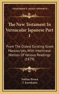 Cover image for The New Testament in Vernacular Japanese Part 1: From the Oldest Existing Greek Manuscripts, with Interlinear Notices of Various Readings (1879)