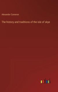 Cover image for The history and traditions of the isle of skye