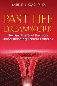 Cover image for Past Life Dreamwork: Healing the Soul Through Understanding Karmic Patterns