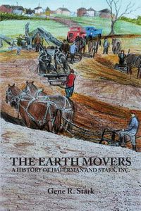 Cover image for The Earth Movers: A History of Haferman and Stark