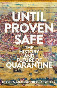 Cover image for Until Proven Safe: The gripping history of quarantine, from the Black Death to the post-Covid future