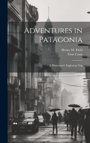 Cover image for Adventures in Patagonia; a Missionary's Exploring Trip