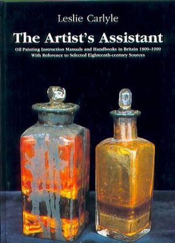 Cover image for The Artist's Assistant: Oil Painting Instruction Manuals and Handbooks in Britain 1800-1900 with Reference to Selected Eighteenth-century Sources