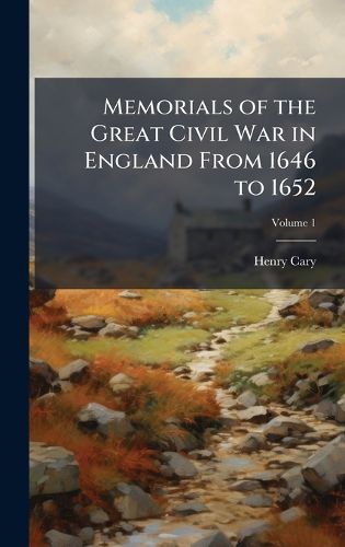 Cover image for Memorials of the Great Civil War in England From 1646 to 1652