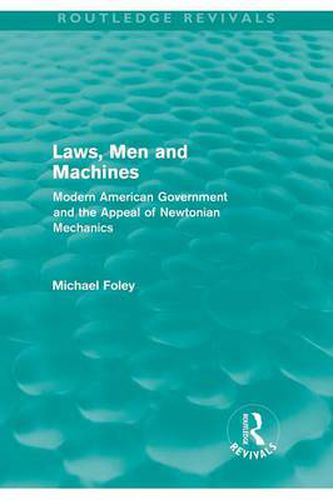 Cover image for Laws, Men and Machines: Modern American Government and the Appeal of Newtonian Mechanics