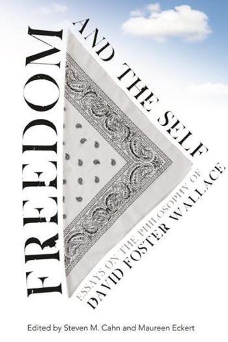 Freedom and the Self: Essays on the Philosophy of David Foster Wallace