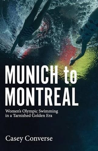 Cover image for Munich to Montreal: Women's Olympic Swimming in a Tarnished Golden Era