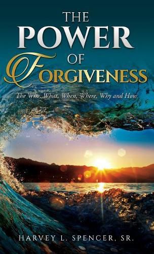 Cover image for The Power of Forgiveness: The Who, What, When, Where, Why and How