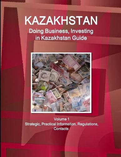 Cover image for Kazakhstan: Doing Business, Investing in Kazakhstan Guide Volume 1 Strategic, Practical Information, Regulations, Contacts