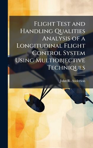 Cover image for Flight Test and Handling Qualities Analysis of a Longitudinal Flight Control System Using Multiobjective Techniques