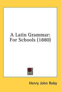 Cover image for A Latin Grammar: For Schools (1880)