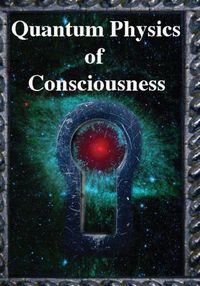 Cover image for Quantum Physics of Consciousness: The Quantum Physics of the Mind, Explained