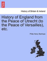 Cover image for History of England from the Peace of Utrecht (to the Peace of Versailles), Etc.